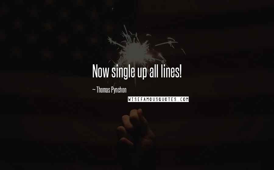 Thomas Pynchon Quotes: Now single up all lines!