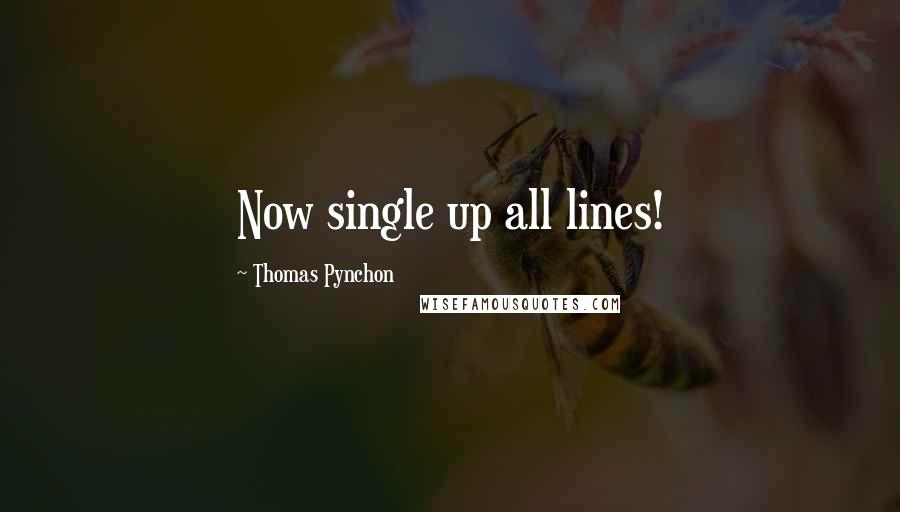 Thomas Pynchon Quotes: Now single up all lines!