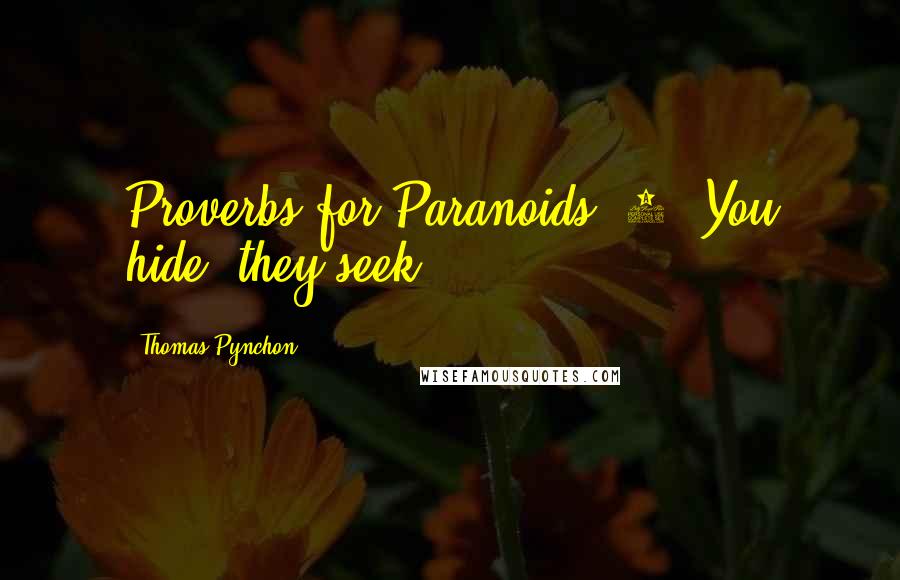 Thomas Pynchon Quotes: Proverbs for Paranoids, 4: You hide, they seek.