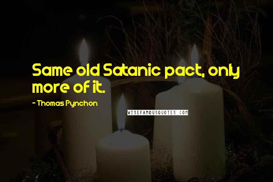 Thomas Pynchon Quotes: Same old Satanic pact, only more of it.