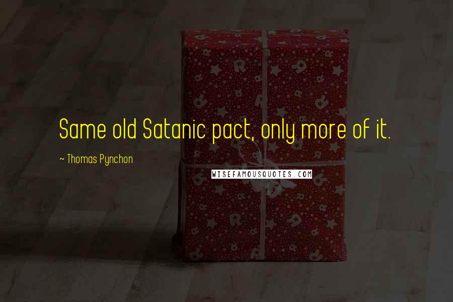 Thomas Pynchon Quotes: Same old Satanic pact, only more of it.