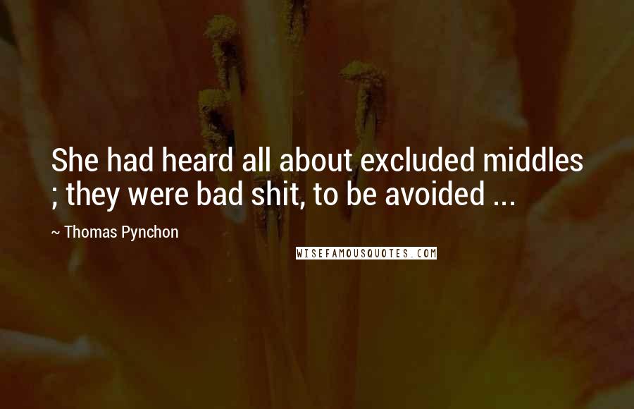 Thomas Pynchon Quotes: She had heard all about excluded middles ; they were bad shit, to be avoided ...