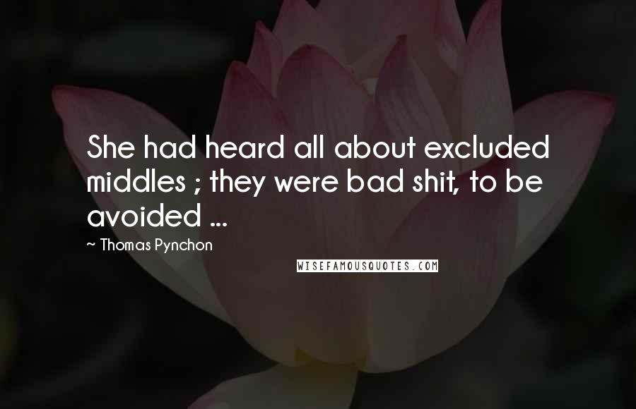 Thomas Pynchon Quotes: She had heard all about excluded middles ; they were bad shit, to be avoided ...