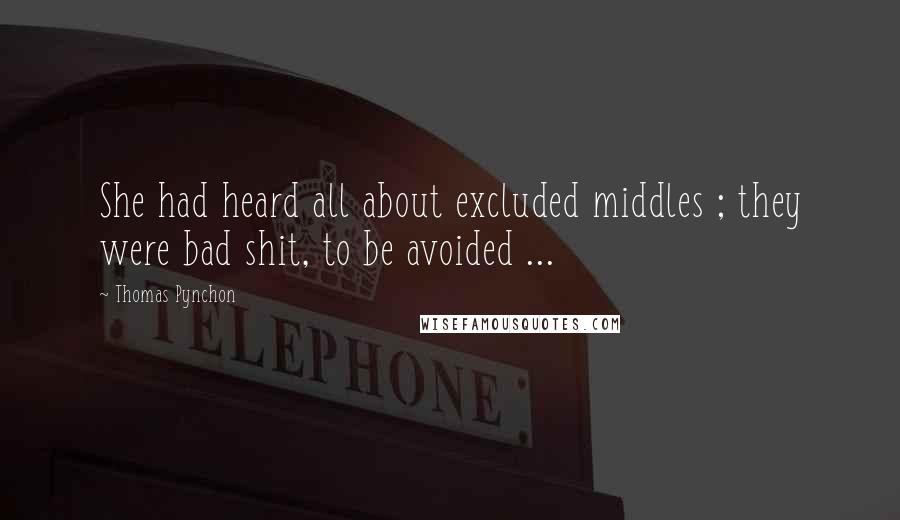 Thomas Pynchon Quotes: She had heard all about excluded middles ; they were bad shit, to be avoided ...