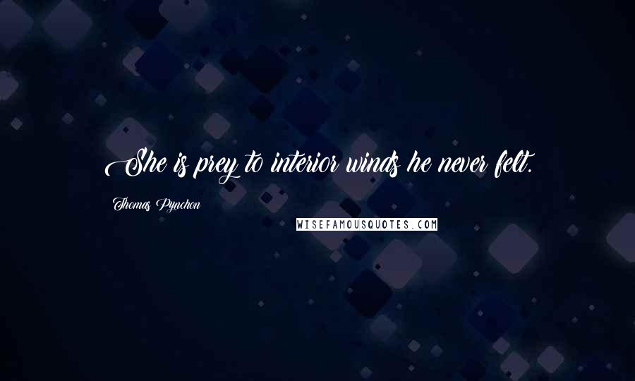 Thomas Pynchon Quotes: She is prey to interior winds he never felt.