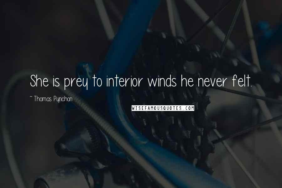 Thomas Pynchon Quotes: She is prey to interior winds he never felt.