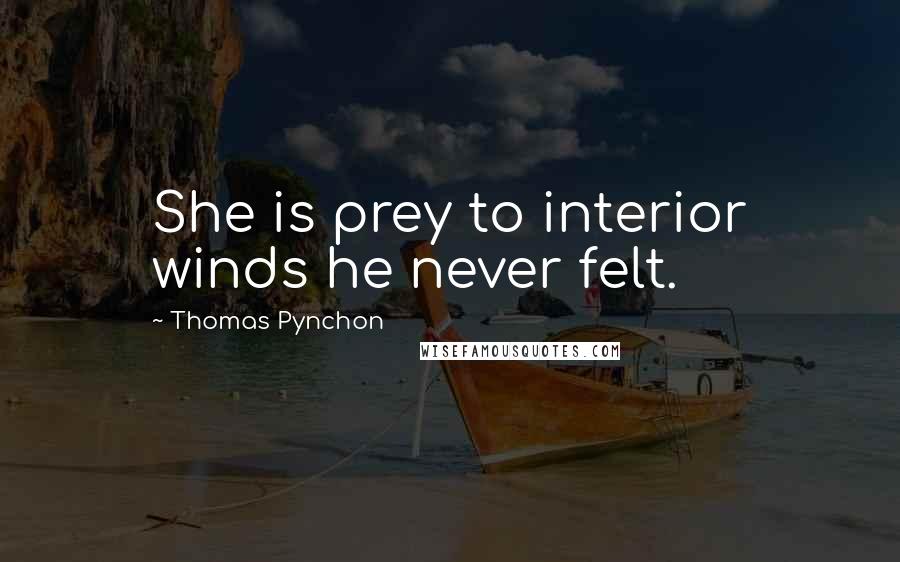 Thomas Pynchon Quotes: She is prey to interior winds he never felt.