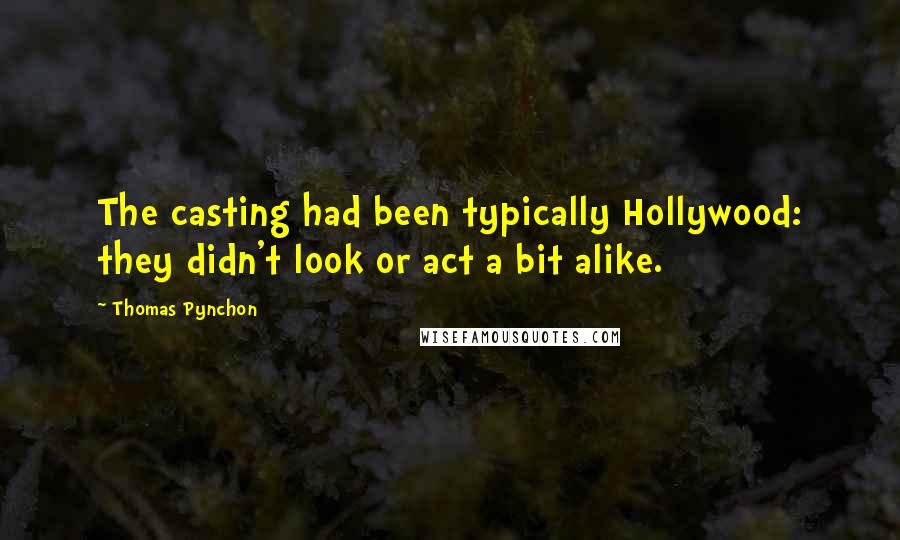 Thomas Pynchon Quotes: The casting had been typically Hollywood: they didn't look or act a bit alike.