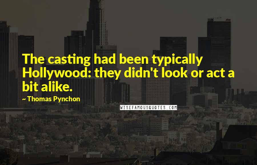 Thomas Pynchon Quotes: The casting had been typically Hollywood: they didn't look or act a bit alike.