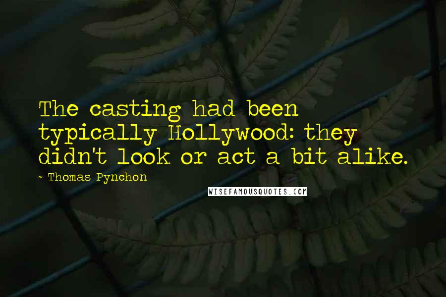 Thomas Pynchon Quotes: The casting had been typically Hollywood: they didn't look or act a bit alike.