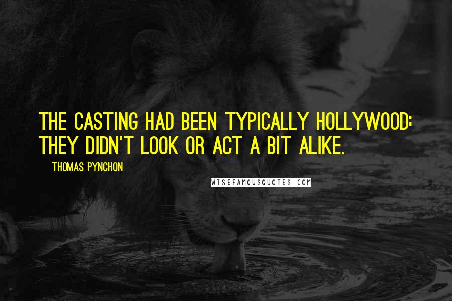 Thomas Pynchon Quotes: The casting had been typically Hollywood: they didn't look or act a bit alike.