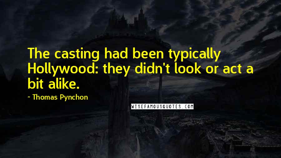 Thomas Pynchon Quotes: The casting had been typically Hollywood: they didn't look or act a bit alike.