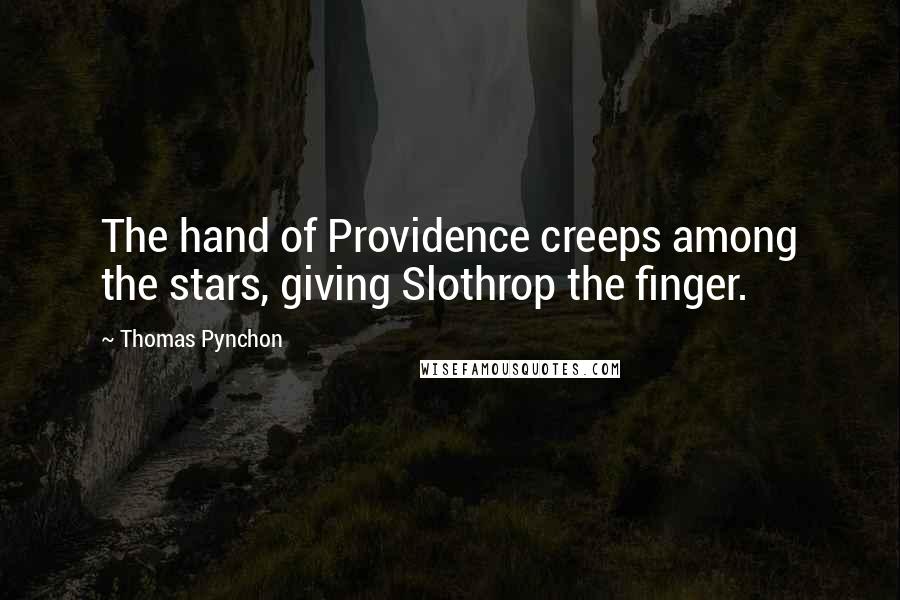 Thomas Pynchon Quotes: The hand of Providence creeps among the stars, giving Slothrop the finger.