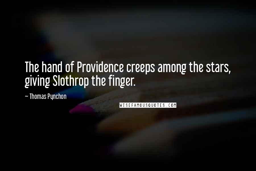 Thomas Pynchon Quotes: The hand of Providence creeps among the stars, giving Slothrop the finger.