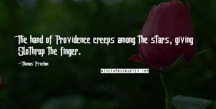 Thomas Pynchon Quotes: The hand of Providence creeps among the stars, giving Slothrop the finger.