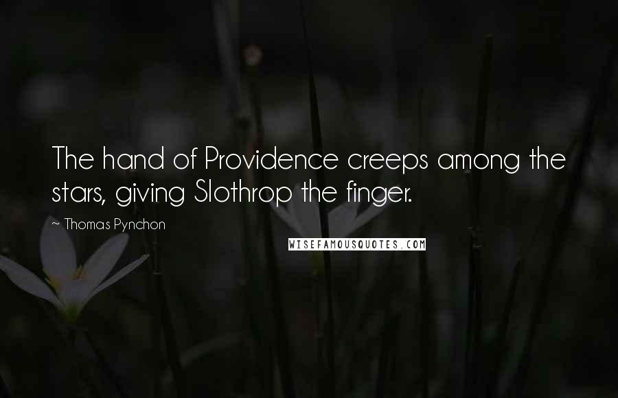 Thomas Pynchon Quotes: The hand of Providence creeps among the stars, giving Slothrop the finger.
