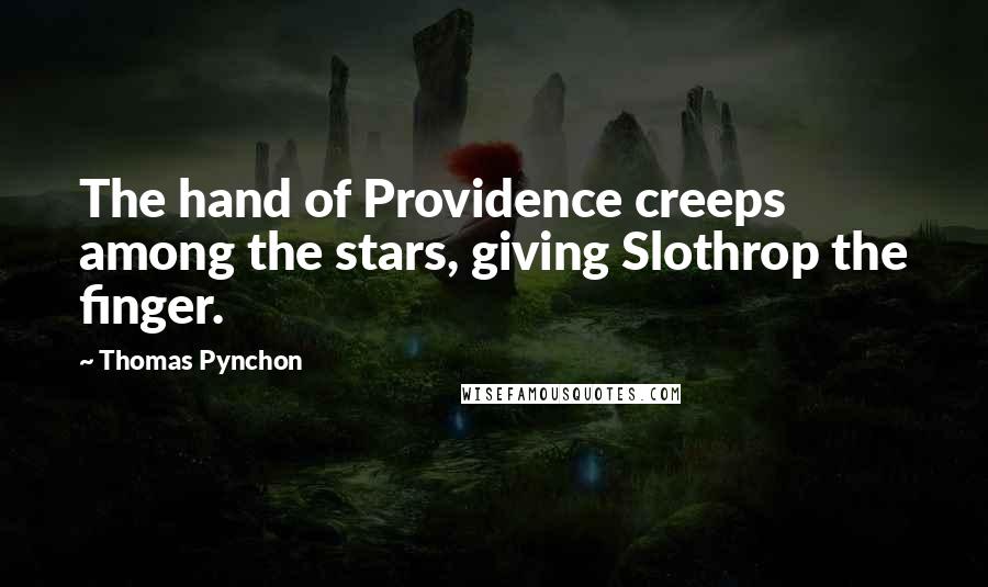 Thomas Pynchon Quotes: The hand of Providence creeps among the stars, giving Slothrop the finger.