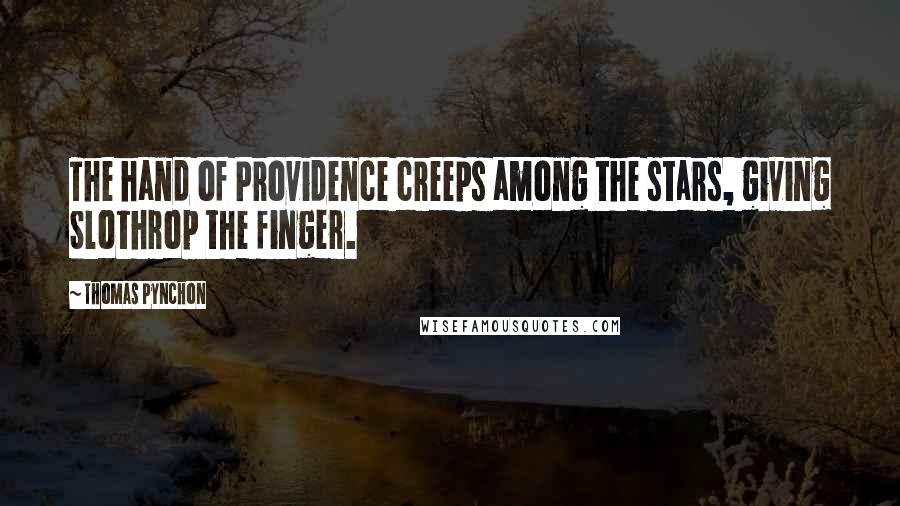 Thomas Pynchon Quotes: The hand of Providence creeps among the stars, giving Slothrop the finger.