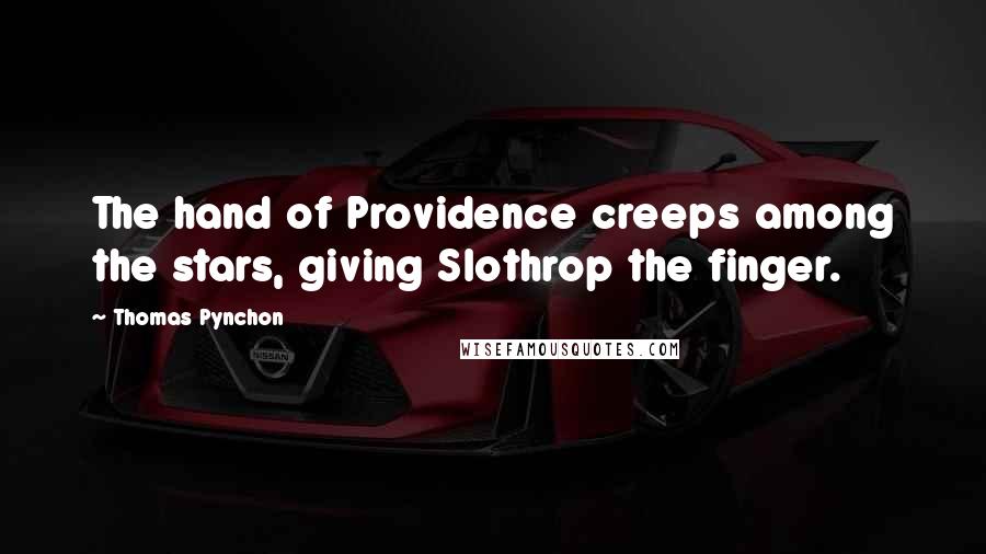 Thomas Pynchon Quotes: The hand of Providence creeps among the stars, giving Slothrop the finger.