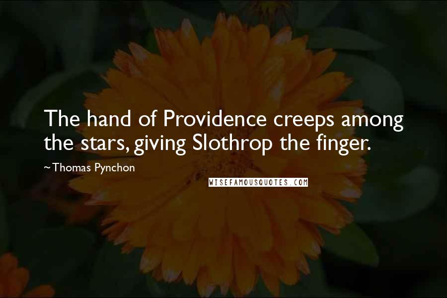 Thomas Pynchon Quotes: The hand of Providence creeps among the stars, giving Slothrop the finger.