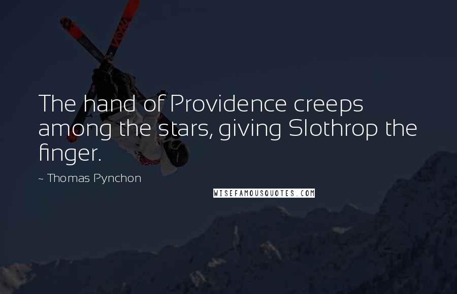 Thomas Pynchon Quotes: The hand of Providence creeps among the stars, giving Slothrop the finger.