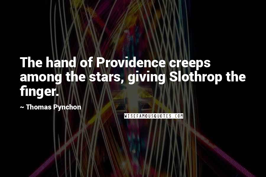 Thomas Pynchon Quotes: The hand of Providence creeps among the stars, giving Slothrop the finger.