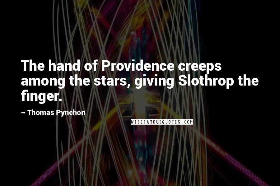 Thomas Pynchon Quotes: The hand of Providence creeps among the stars, giving Slothrop the finger.