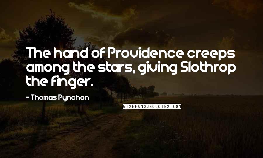 Thomas Pynchon Quotes: The hand of Providence creeps among the stars, giving Slothrop the finger.