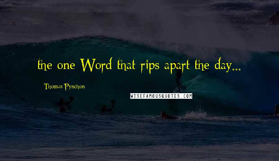 Thomas Pynchon Quotes: the one Word that rips apart the day...