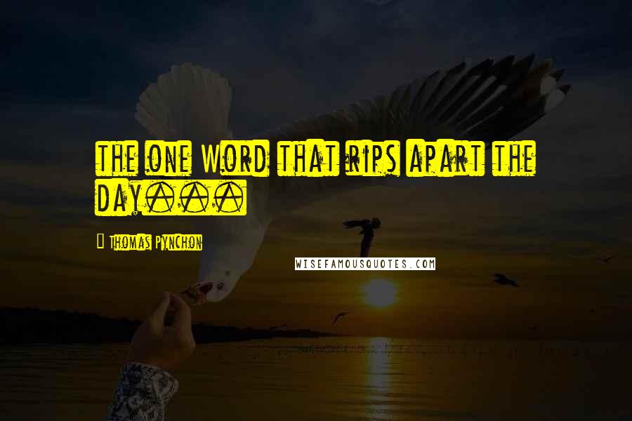 Thomas Pynchon Quotes: the one Word that rips apart the day...