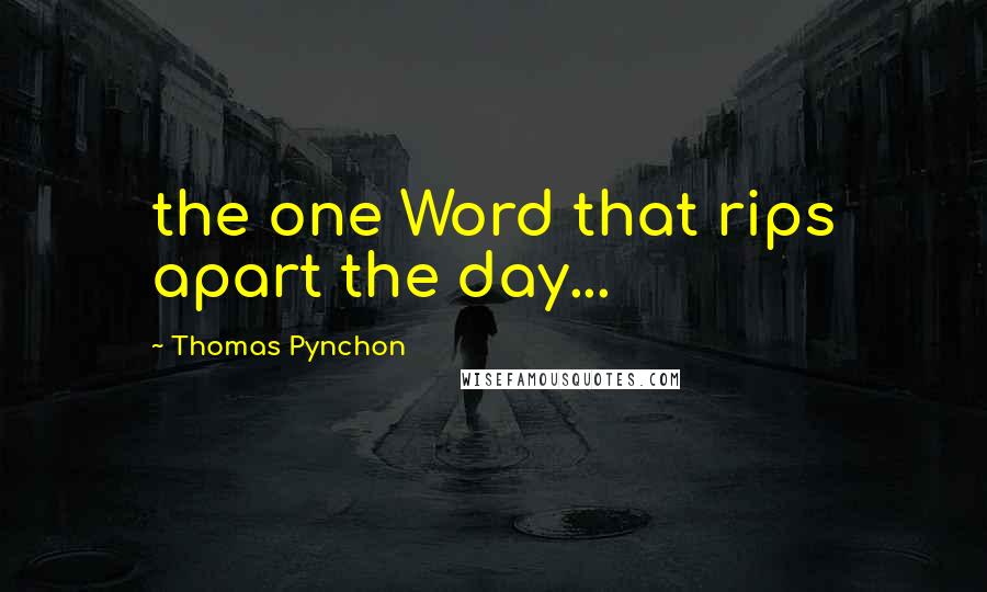 Thomas Pynchon Quotes: the one Word that rips apart the day...