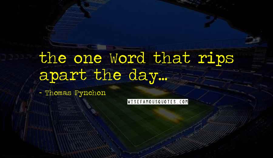 Thomas Pynchon Quotes: the one Word that rips apart the day...