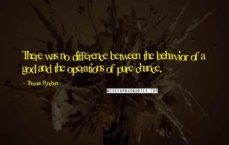 Thomas Pynchon Quotes: There was no difference between the behavior of a god and the operations of pure chance.