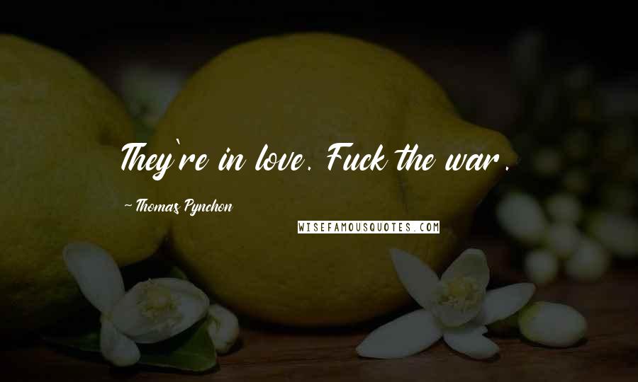 Thomas Pynchon Quotes: They're in love. Fuck the war.