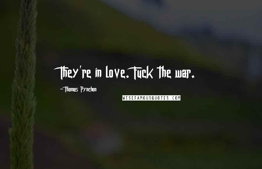 Thomas Pynchon Quotes: They're in love. Fuck the war.