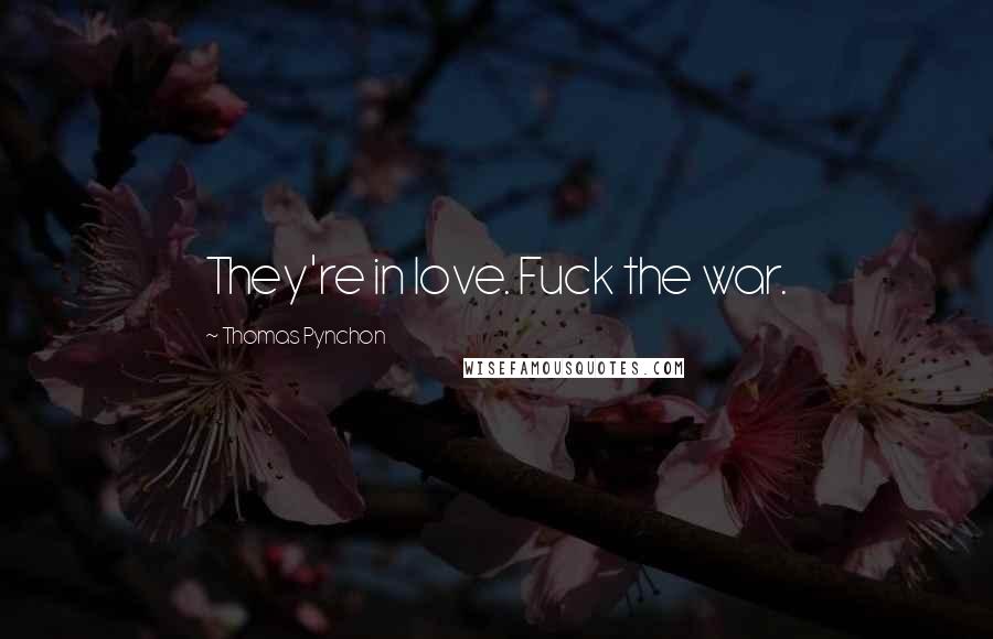 Thomas Pynchon Quotes: They're in love. Fuck the war.