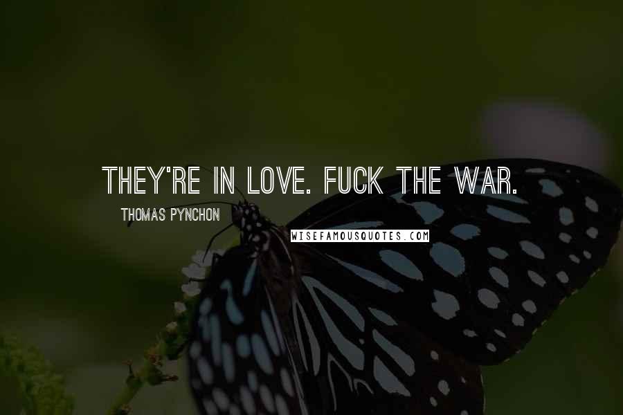 Thomas Pynchon Quotes: They're in love. Fuck the war.