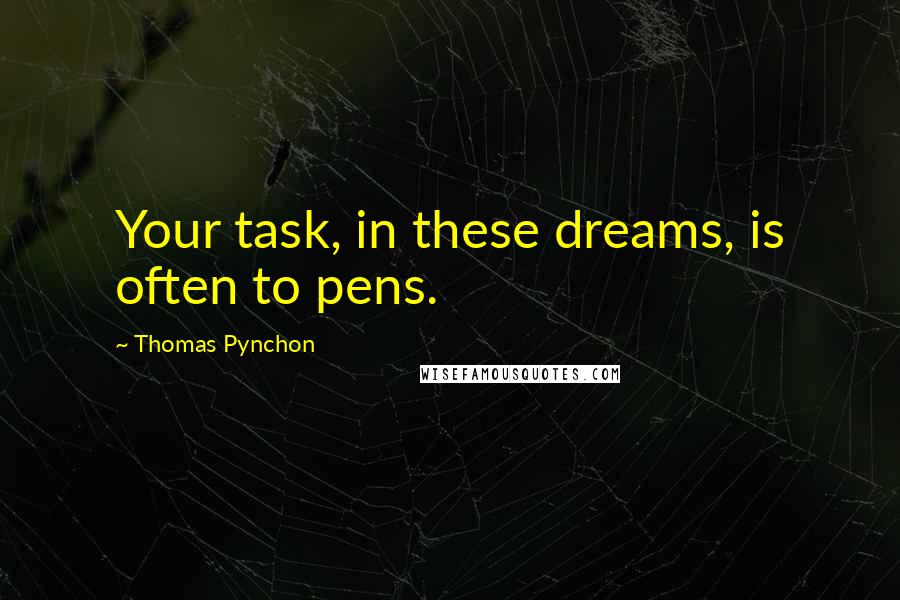 Thomas Pynchon Quotes: Your task, in these dreams, is often to pens.