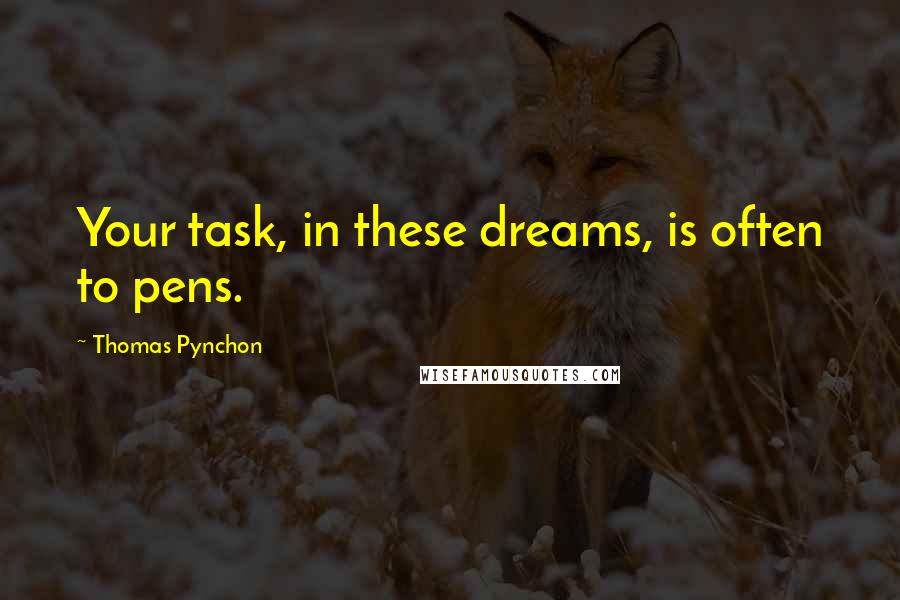 Thomas Pynchon Quotes: Your task, in these dreams, is often to pens.