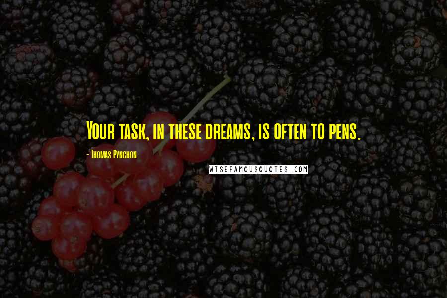 Thomas Pynchon Quotes: Your task, in these dreams, is often to pens.