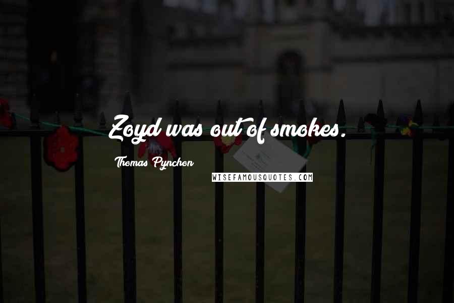 Thomas Pynchon Quotes: Zoyd was out of smokes.