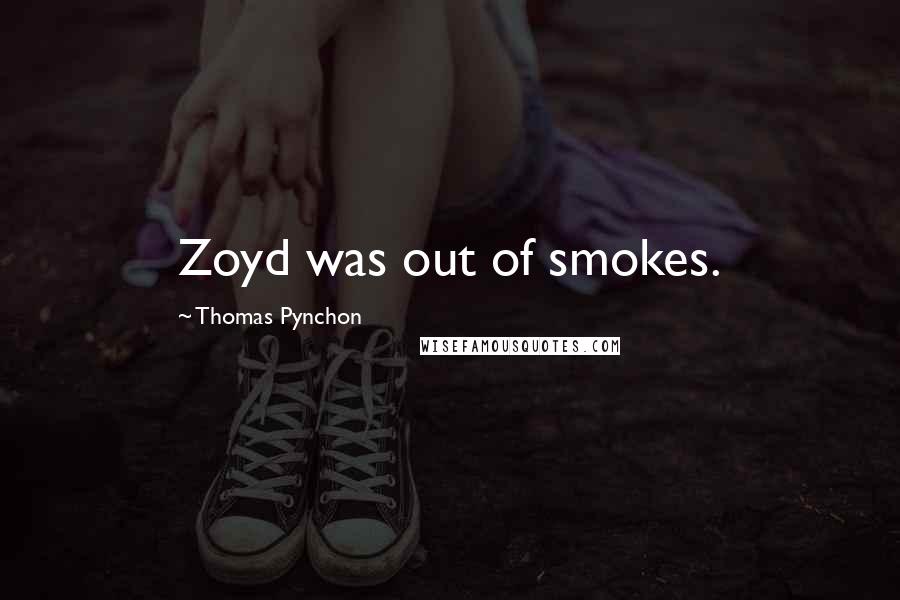 Thomas Pynchon Quotes: Zoyd was out of smokes.