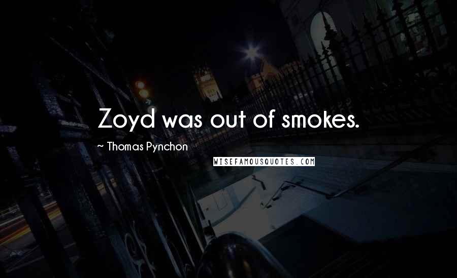 Thomas Pynchon Quotes: Zoyd was out of smokes.