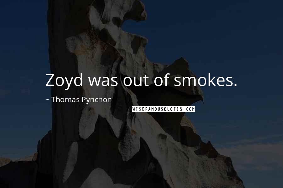 Thomas Pynchon Quotes: Zoyd was out of smokes.