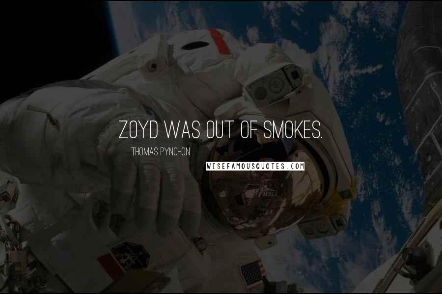 Thomas Pynchon Quotes: Zoyd was out of smokes.