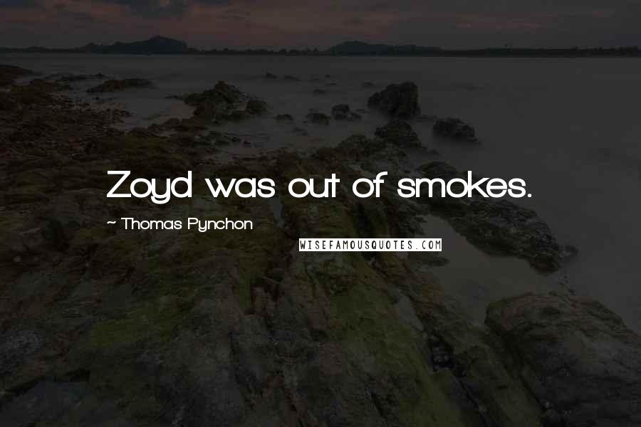 Thomas Pynchon Quotes: Zoyd was out of smokes.