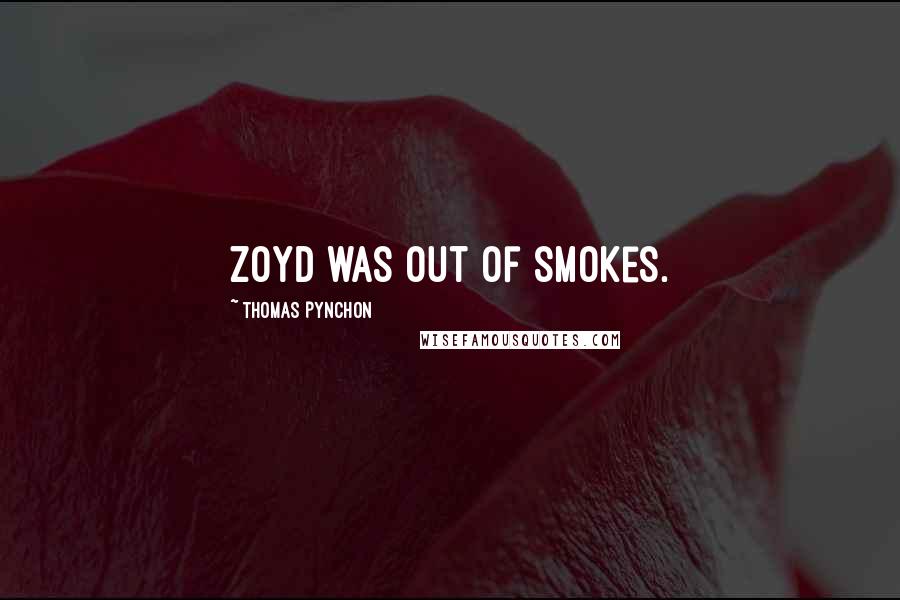 Thomas Pynchon Quotes: Zoyd was out of smokes.