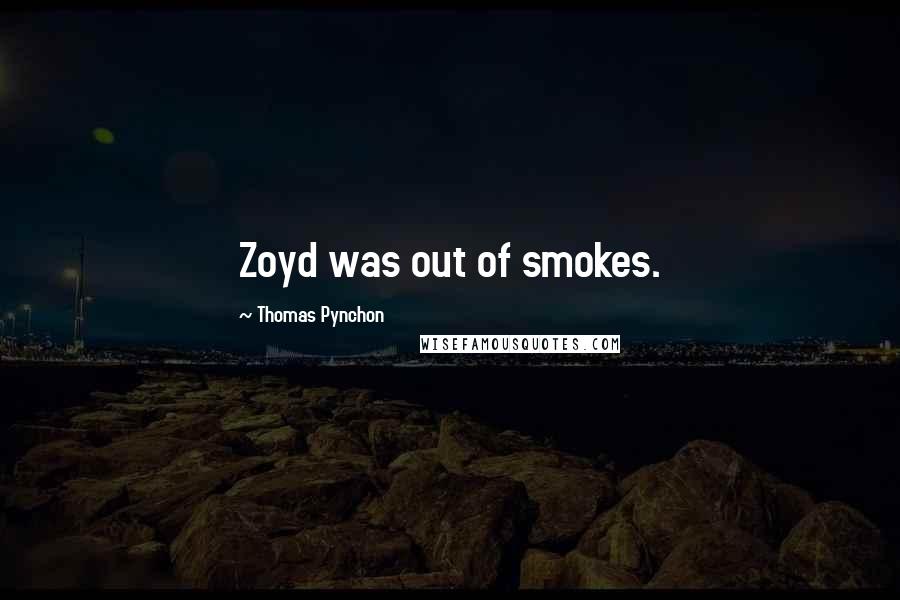 Thomas Pynchon Quotes: Zoyd was out of smokes.