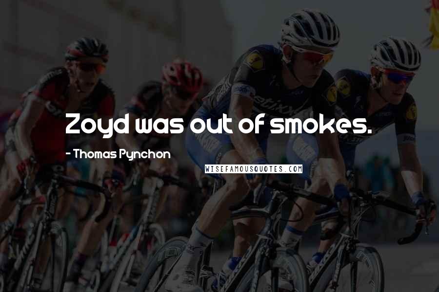 Thomas Pynchon Quotes: Zoyd was out of smokes.