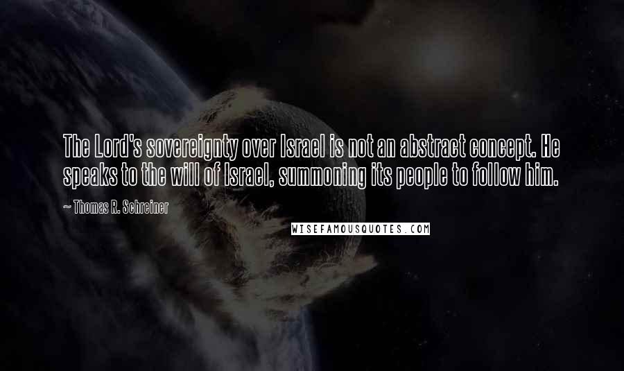 Thomas R. Schreiner Quotes: The Lord's sovereignty over Israel is not an abstract concept. He speaks to the will of Israel, summoning its people to follow him.